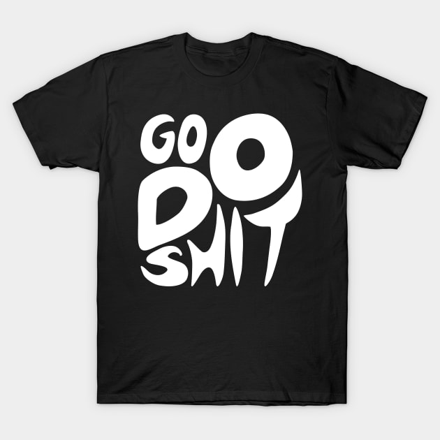 Go Do Shit T-Shirt by aografz